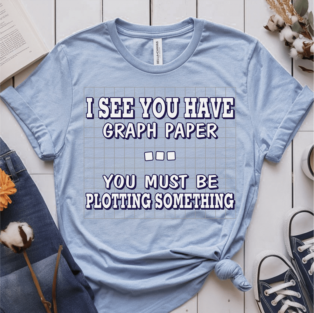 T-Shirt Light Blue / S I See You Have Graph Paper You Must Be Plotting Something T-Shirt