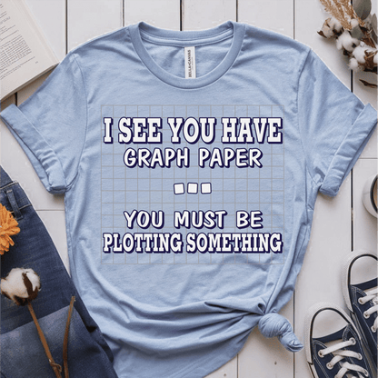 T-Shirt Light Blue / S I See You Have Graph Paper You Must Be Plotting Something T-Shirt