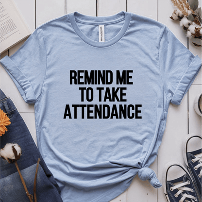 T-Shirt Light Blue / S Remind Me To Take Attendance T-Shirt