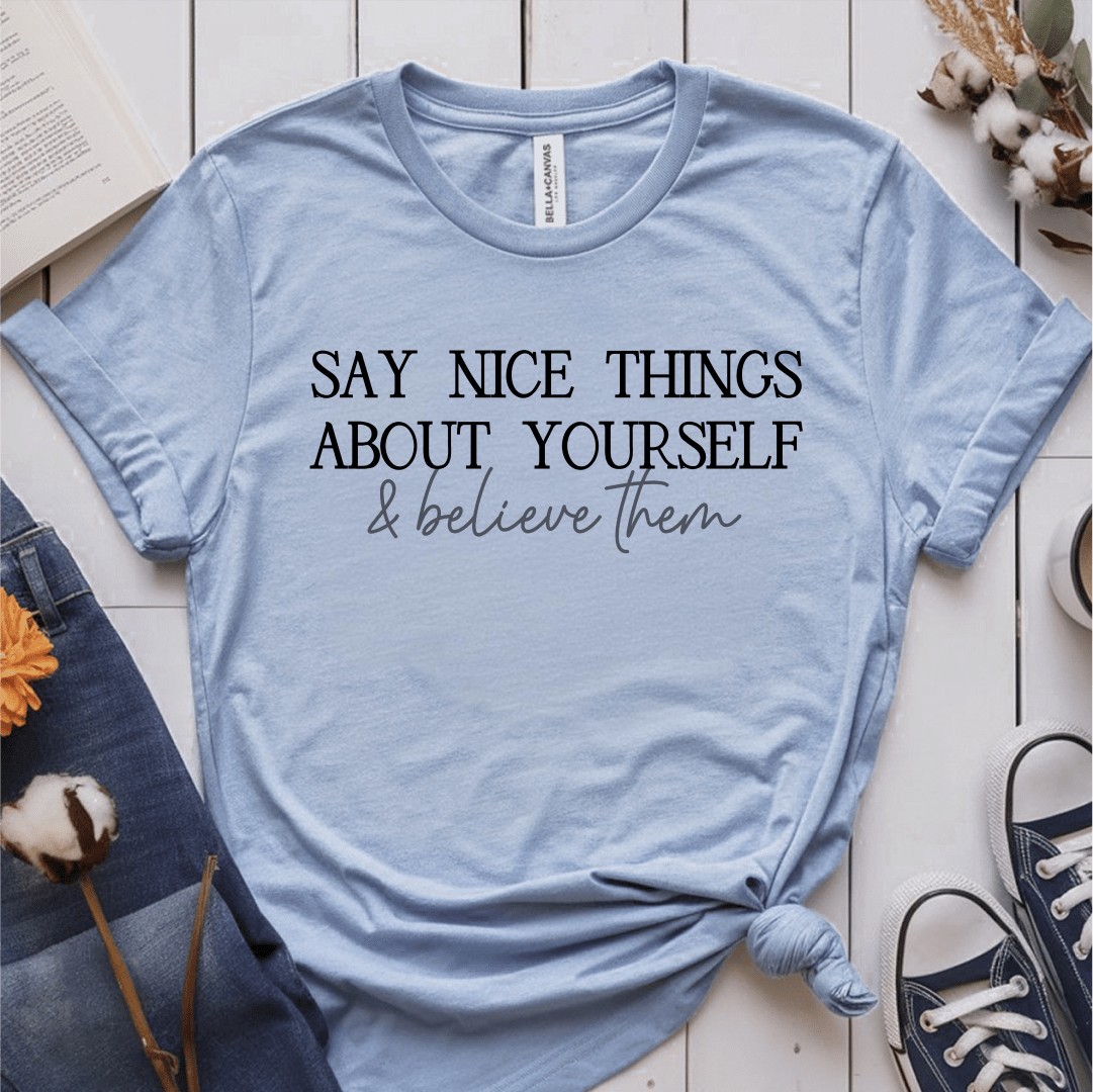 T-Shirt Light Blue / S Say Nice Things About Yourself and Believe Them T-Shirt