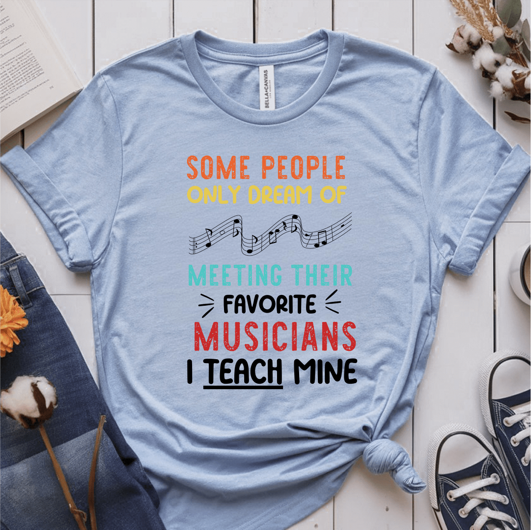 T-Shirt Light Blue / S Some People Only Dream of Meeting Their Favorite Musician T-Shirt