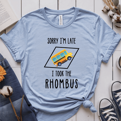 T-Shirt Light Blue / S Sorry Im Late I Took The Rhombus T-Shirt