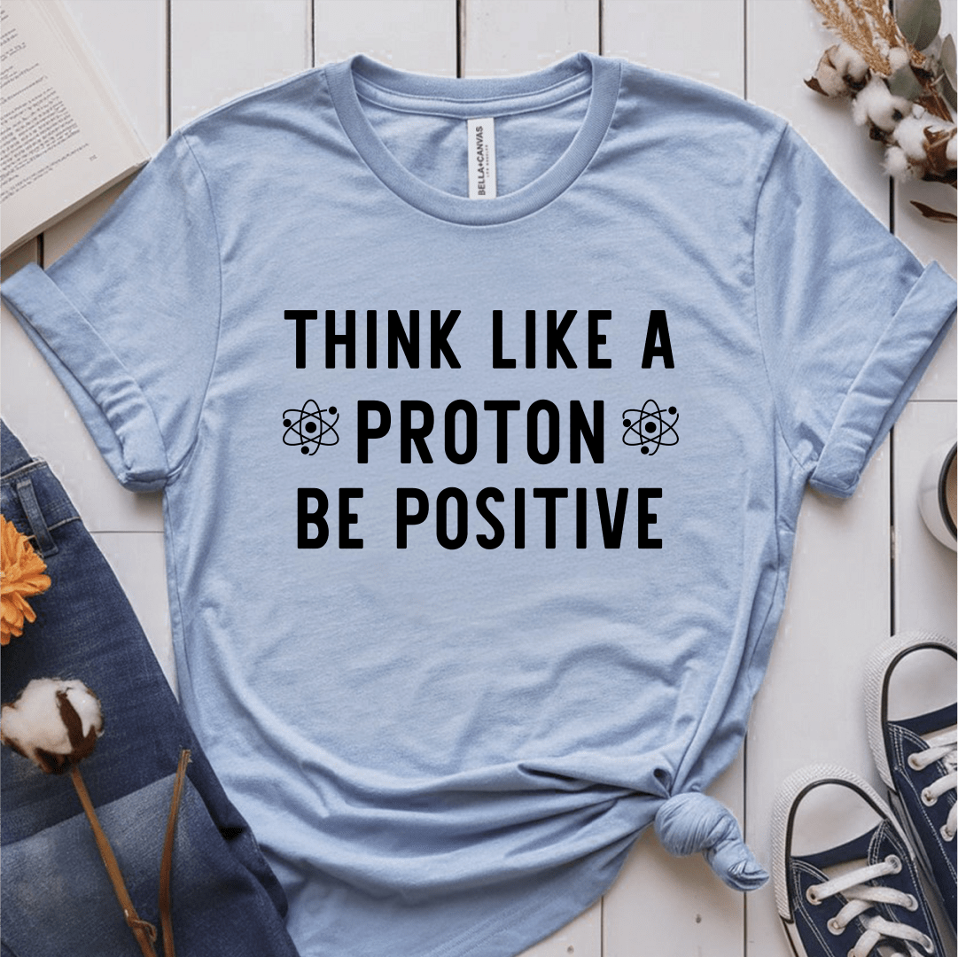 T-Shirt Light Blue / S Think Like A Proton Be Positive T-Shirt
