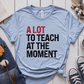 T-Shirt Light Blue / XS A Lot To Teach At The Moment T-Shirt