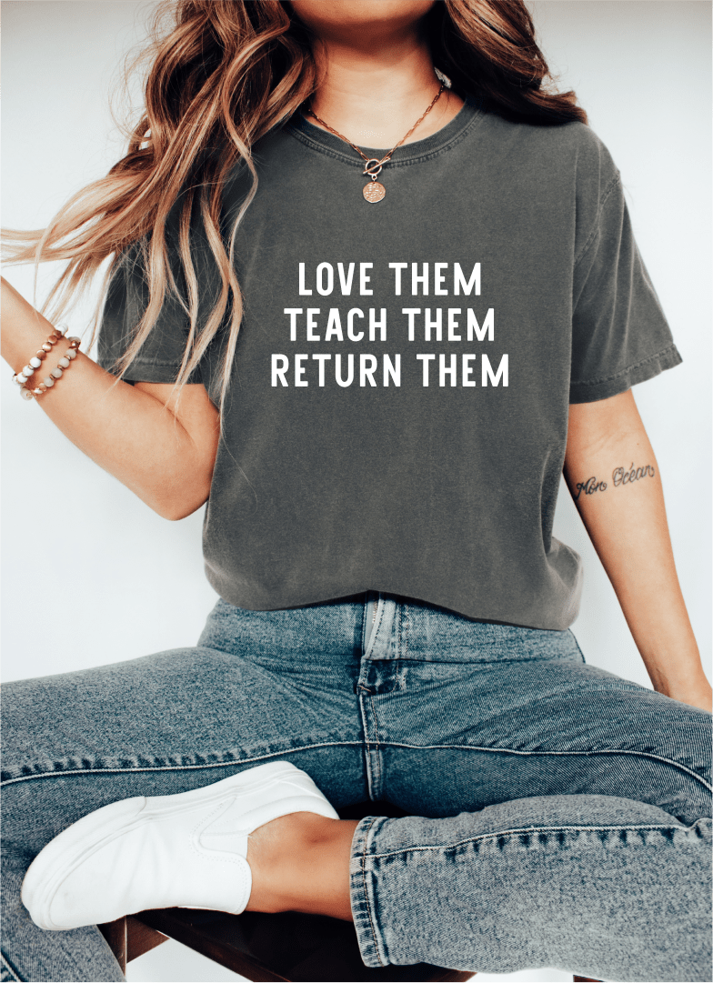 T-Shirt Love Them Teach Them Return Them T-Shirt