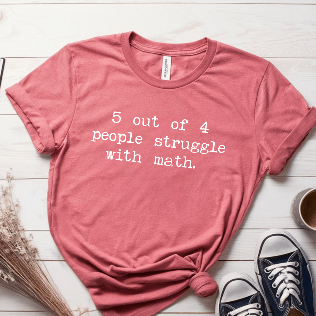 T-Shirt Mauve / S 5 Out Of 4 People Struggle With Math T-Shirt