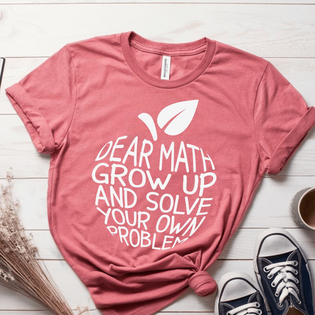 T-Shirt Mauve / S Dear Math Grow Up And Solve Your Own Problem T-Shirt