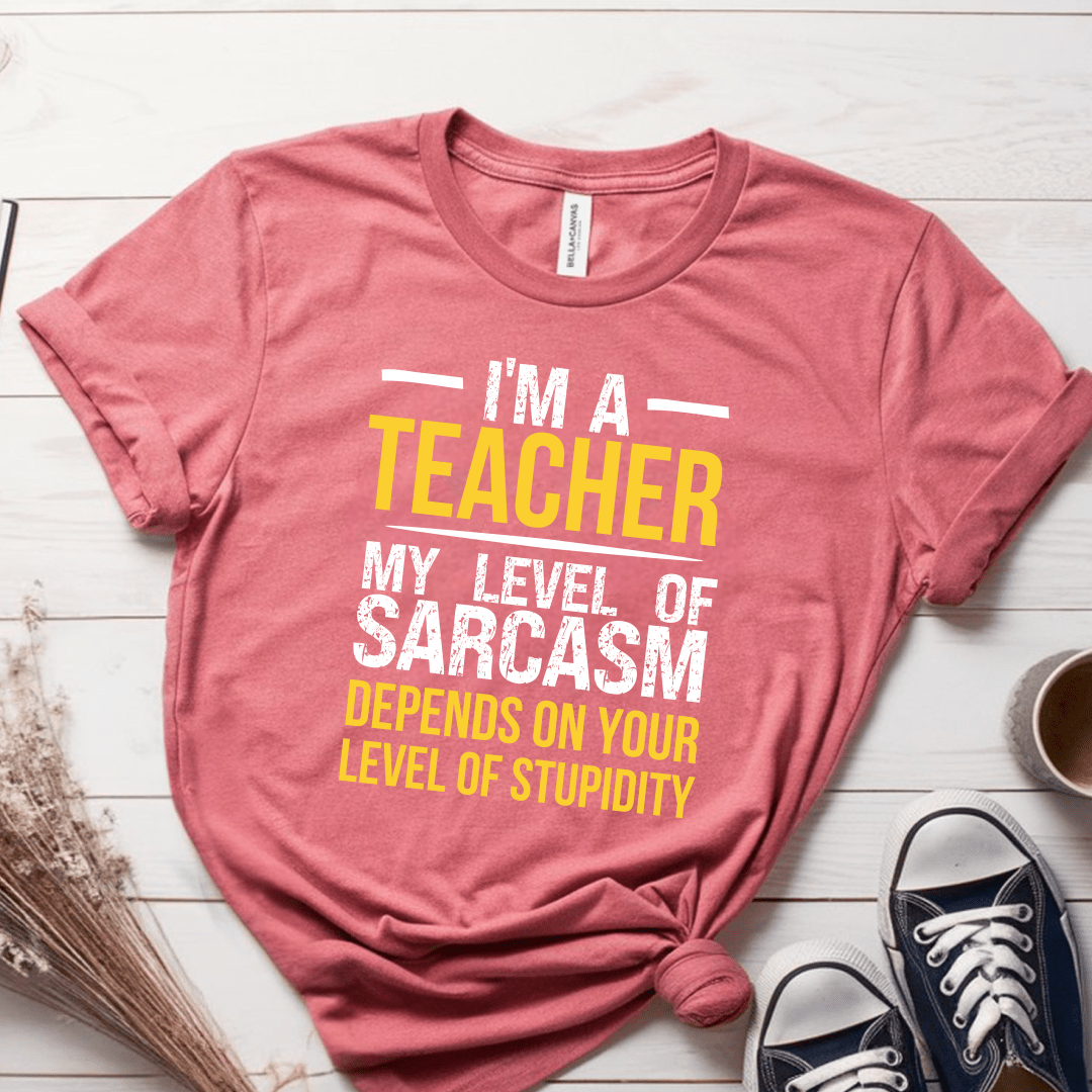 T-Shirt Mauve / S I'm A Teacher My Level Of Sarcasm Depends On Your Level of Stupidity T-Shirt