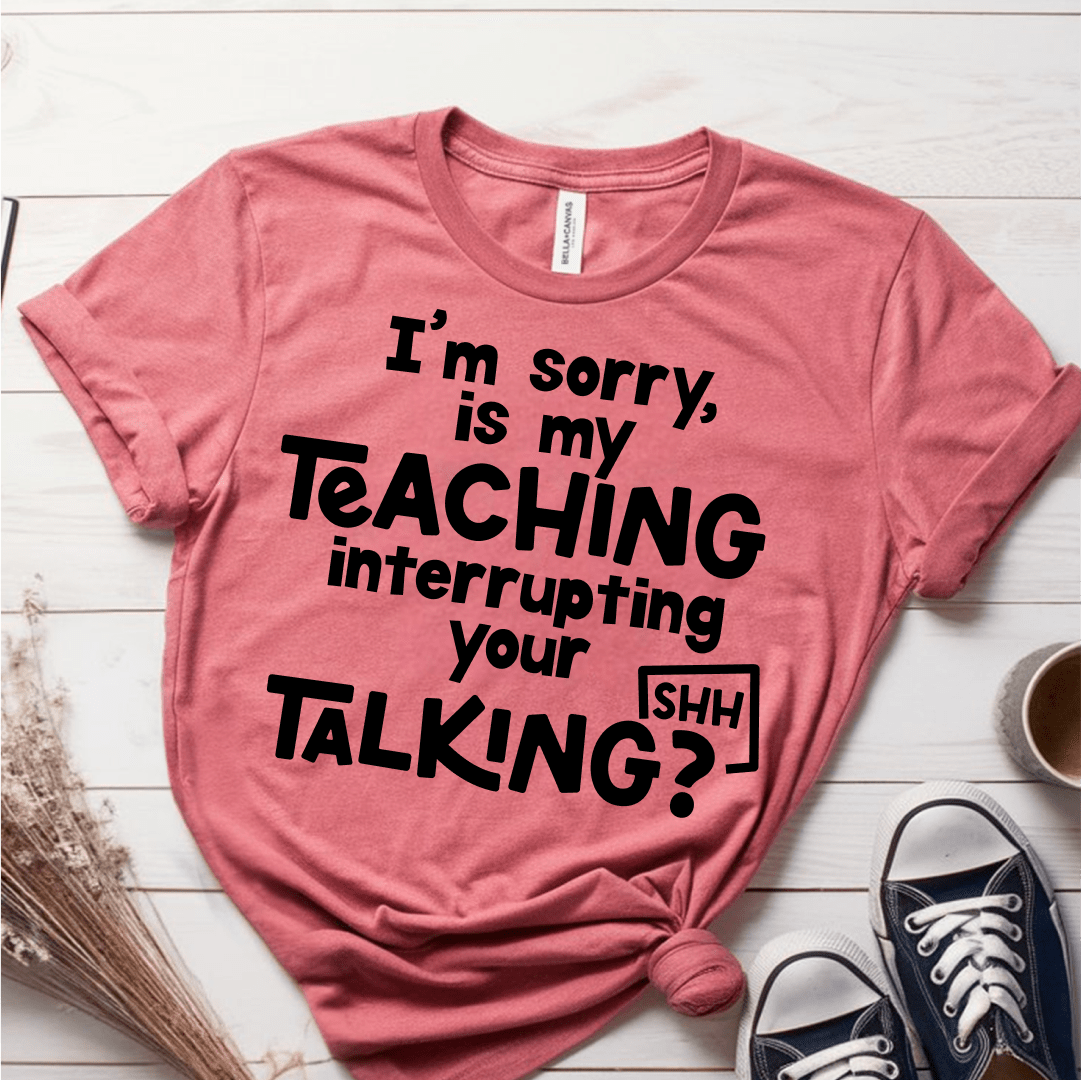 T-Shirt Mauve / S Im Sorry Is My Teaching Interrupting Your Talking T-Shirt