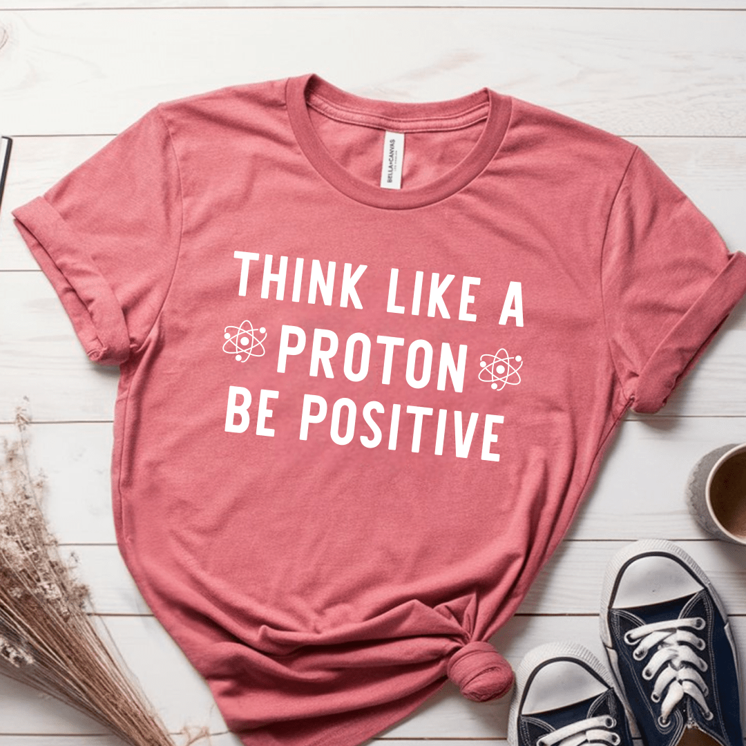 T-Shirt Mauve / S Think Like A Proton Be Positive T-Shirt