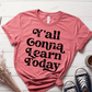 T-Shirt Mauve / S Yall Gonna Learn Today T-Shirt