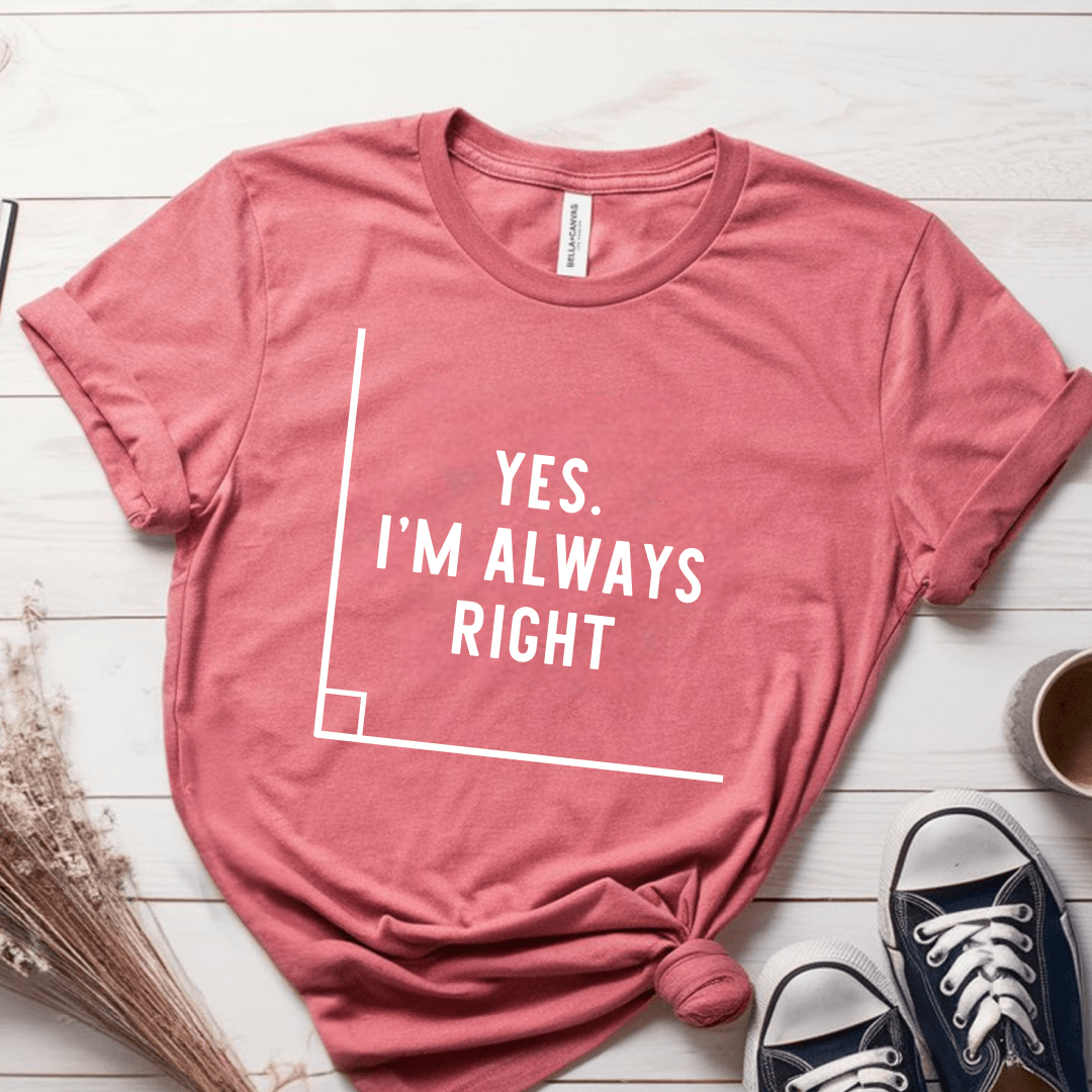 T-Shirt Mauve / S Yes I'm Always Right T-Shirt