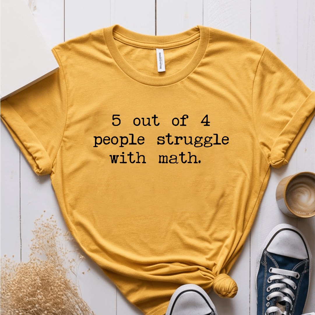 T-Shirt Mustard / S 5 Out Of 4 People Struggle With Math T-Shirt