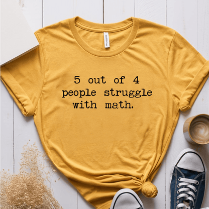 T-Shirt Mustard / S 5 Out Of 4 People Struggle With Math T-Shirt