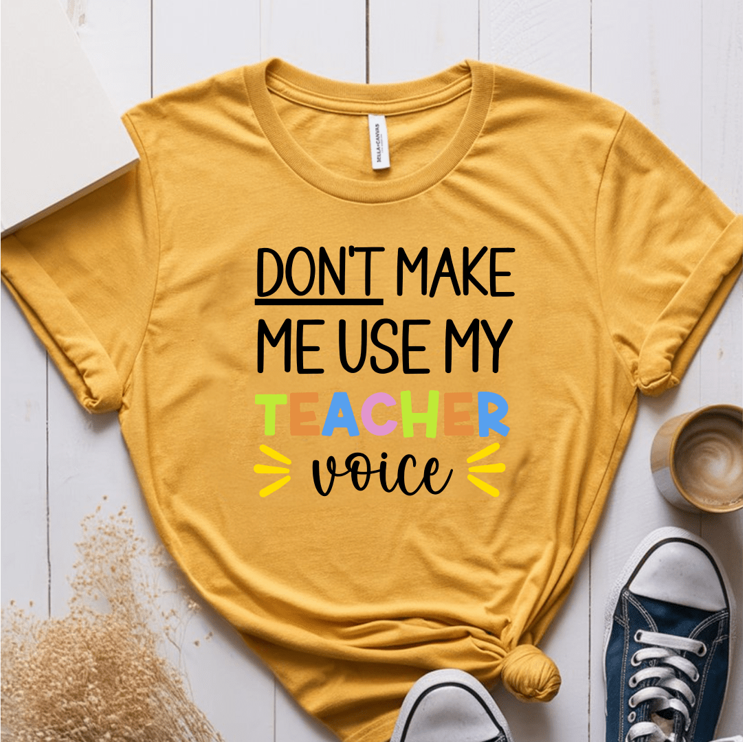 T-Shirt Mustard / S Don't Make Me Use My Teacher Voice T-Shirt