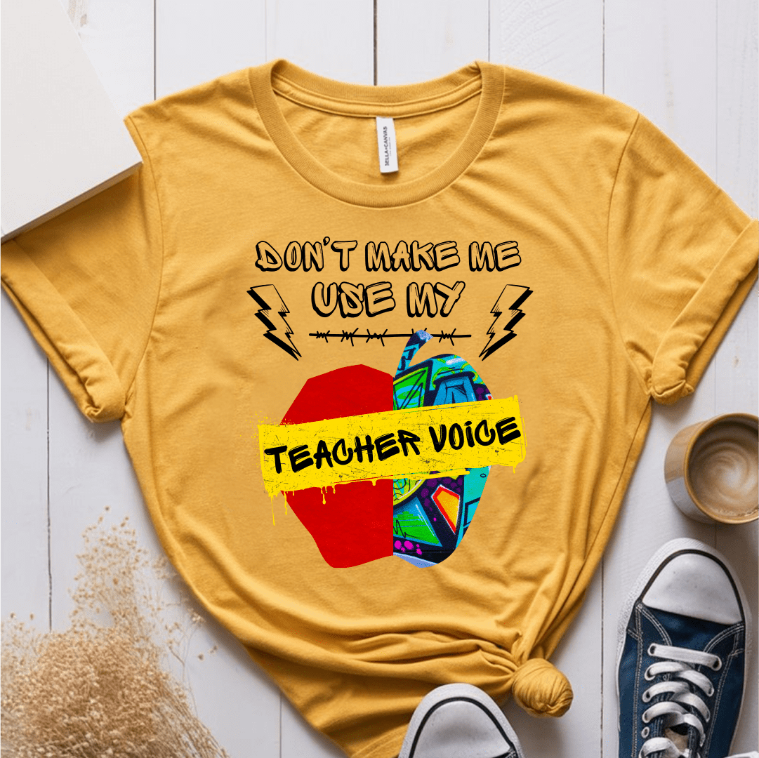 T-Shirt Mustard / S Dont Make Me Use My Teacher Voice T-Shirt
