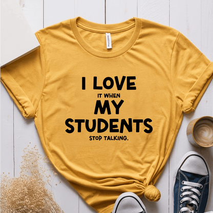 T-Shirt Mustard / S I Love It When My Students Stop Talking T-Shirt