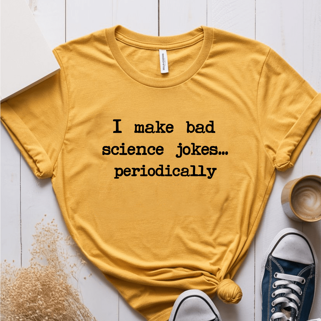 T-Shirt Mustard / S I make bad science jokes… periodically T-Shirt