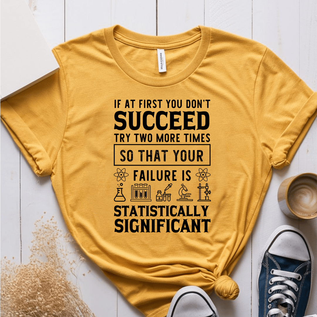 T-Shirt Mustard / S If At First You Dont Succeed Try Two More Times T-Shirt