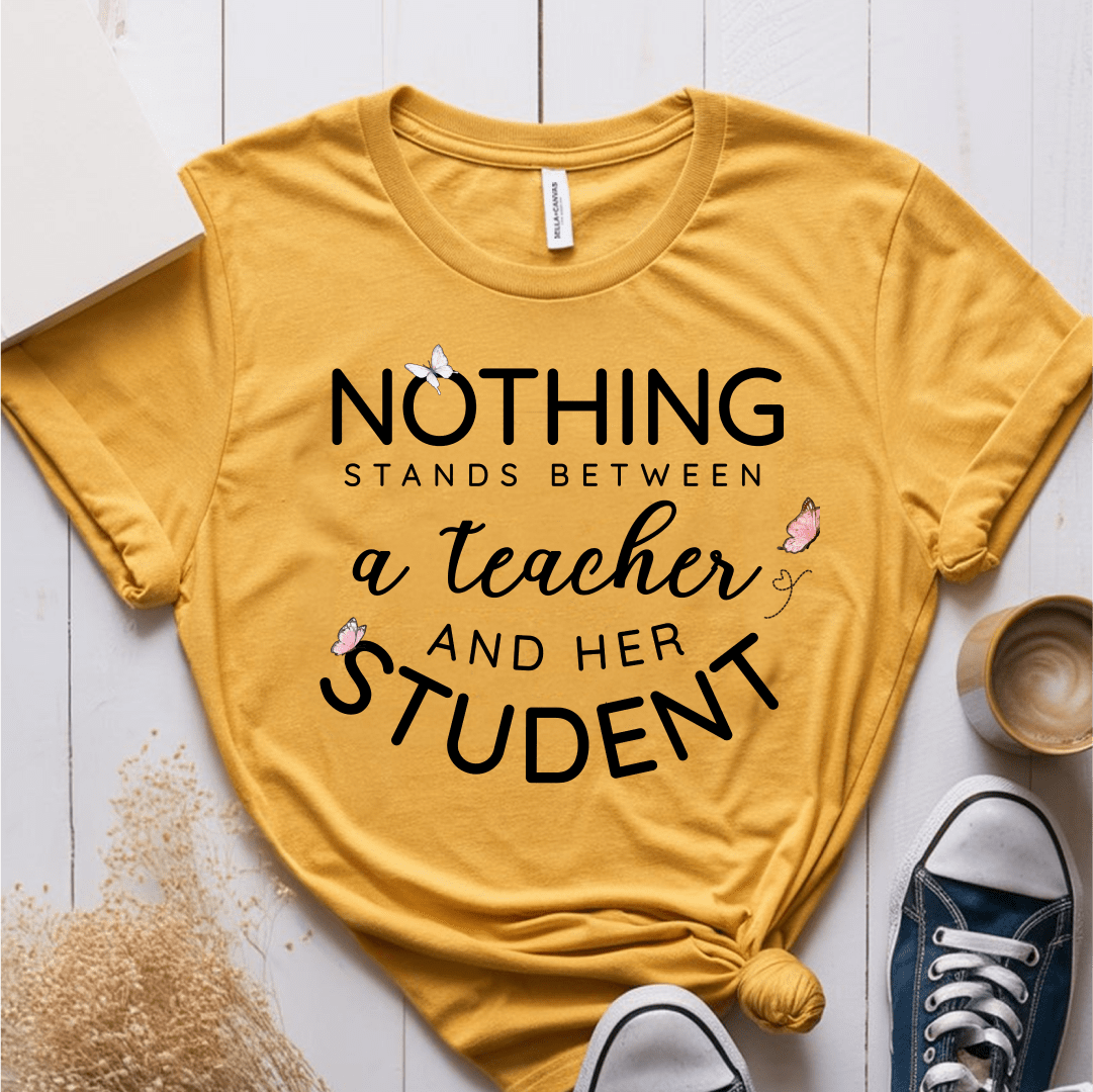 T-Shirt Mustard / S Nothing Stands Between A Teacher And Her Student T-Shirt