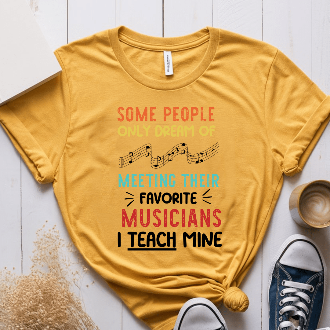 T-Shirt Mustard / S Some People Only Dream of Meeting Their Favorite Musician T-Shirt