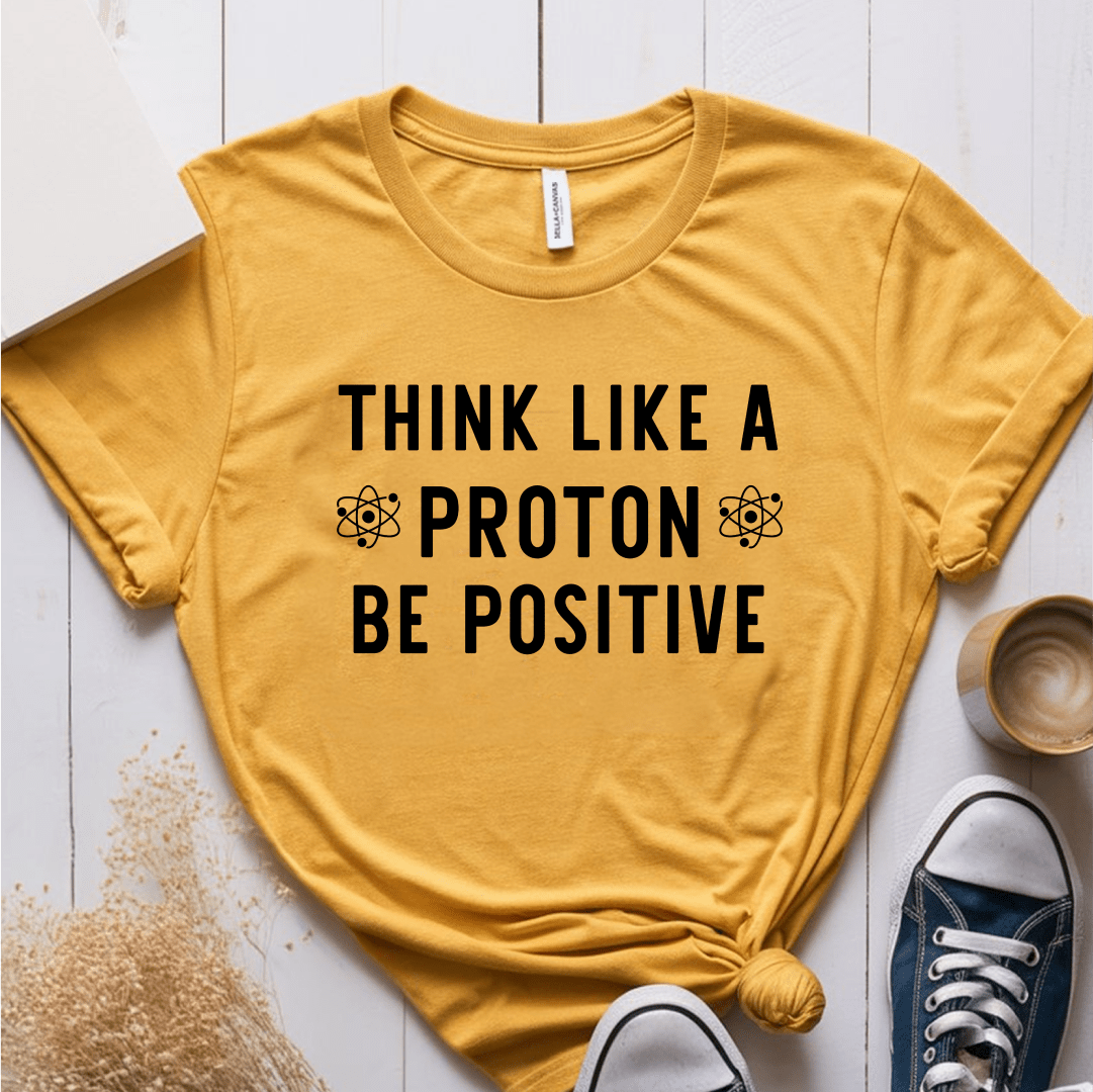 T-Shirt Mustard / S Think Like A Proton Be Positive T-Shirt
