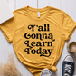 T-Shirt Mustard / XS Yall Gonna Learn Today T-Shirt