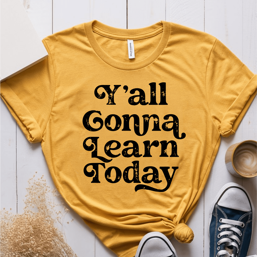T-Shirt Mustard / XS Yall Gonna Learn Today T-Shirt