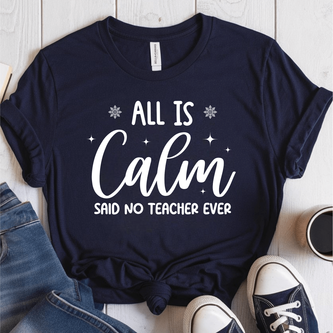 T-Shirt Navy / S All Is Calm Said No Teacher Ever (text) T-Shirt