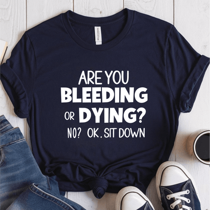 T-Shirt Navy / S Are You Bleeding Or Dying T-Shirt