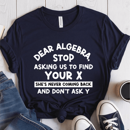 T-Shirt Navy / S Dear Algebra Stop Asking Us To Find Your X T-Shirt