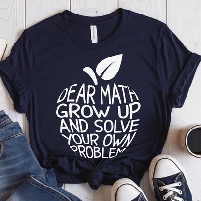 T-Shirt Navy / S Dear Math Grow Up And Solve Your Own Problem T-Shirt