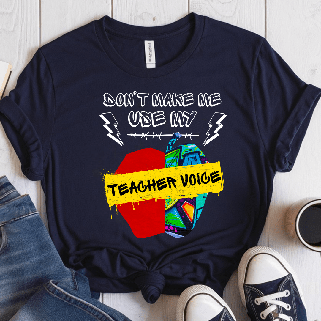 T-Shirt Navy / S Dont Make Me Use My Teacher Voice T-Shirt