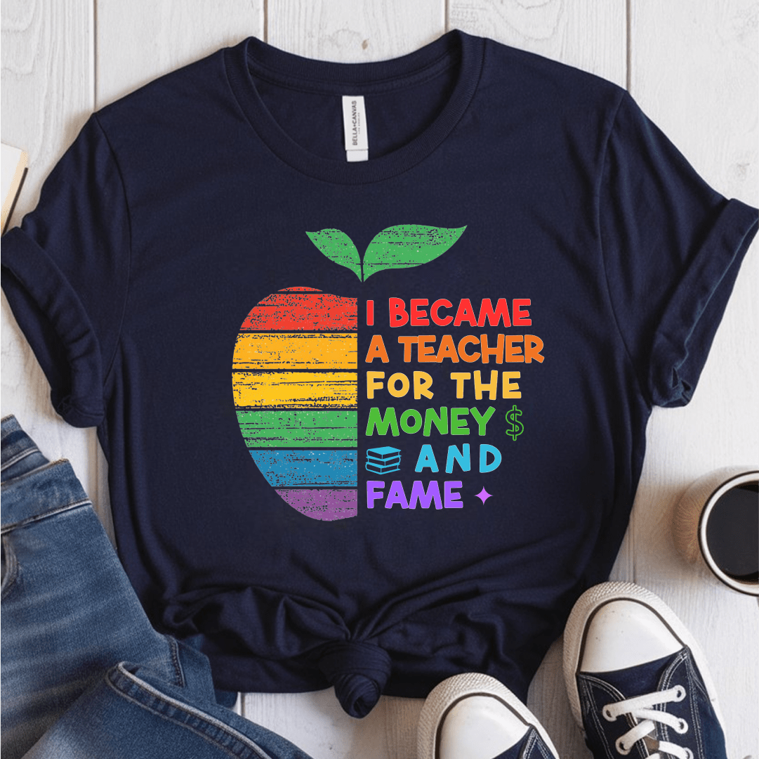 T-Shirt Navy / S I Became A Teacher For The Money And Fame T-Shirt