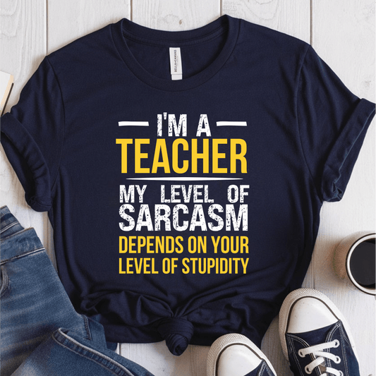 T-Shirt Navy / S I'm A Teacher My Level Of Sarcasm Depends On Your Level of Stupidity T-Shirt