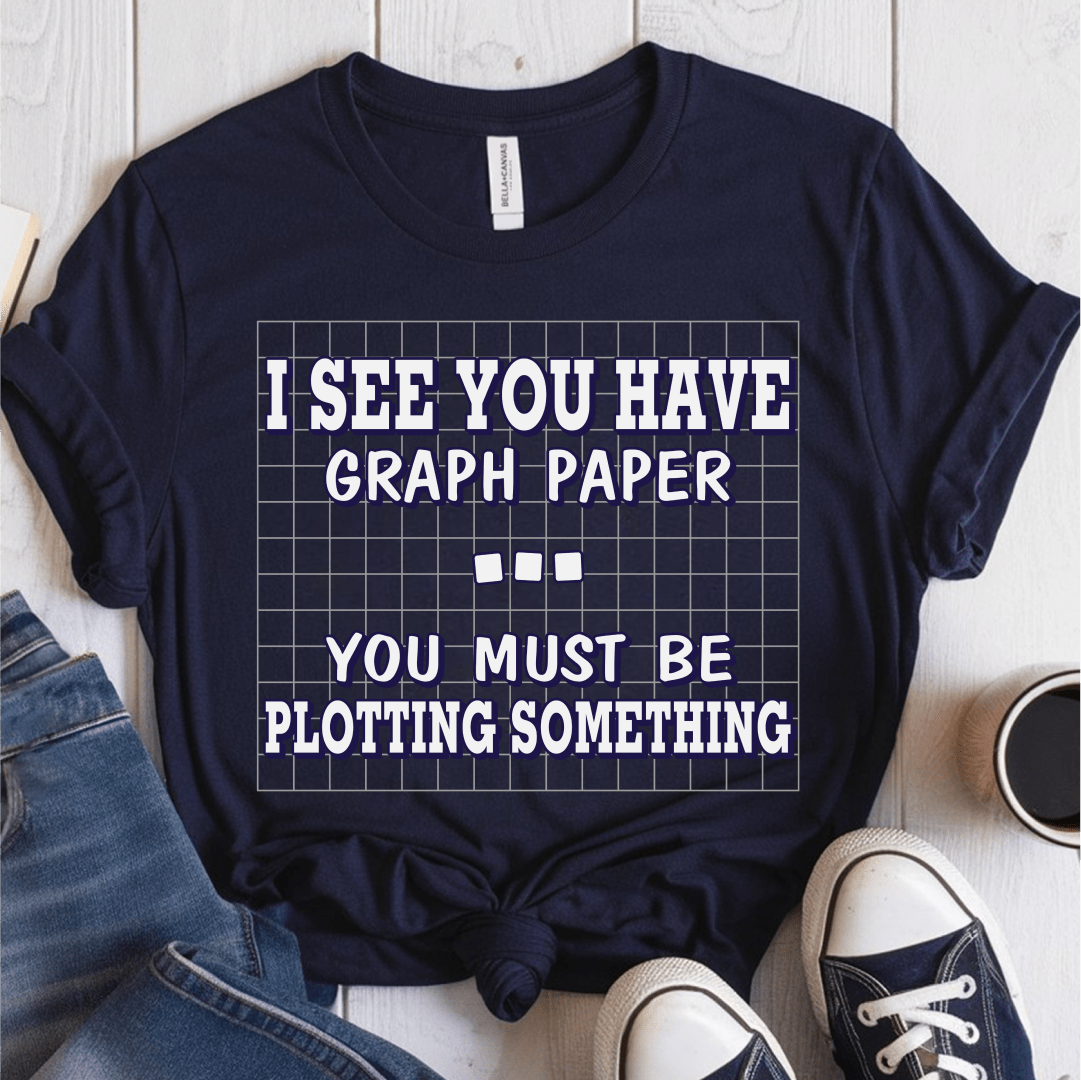 T-Shirt Navy / S I See You Have Graph Paper You Must Be Plotting Something T-Shirt