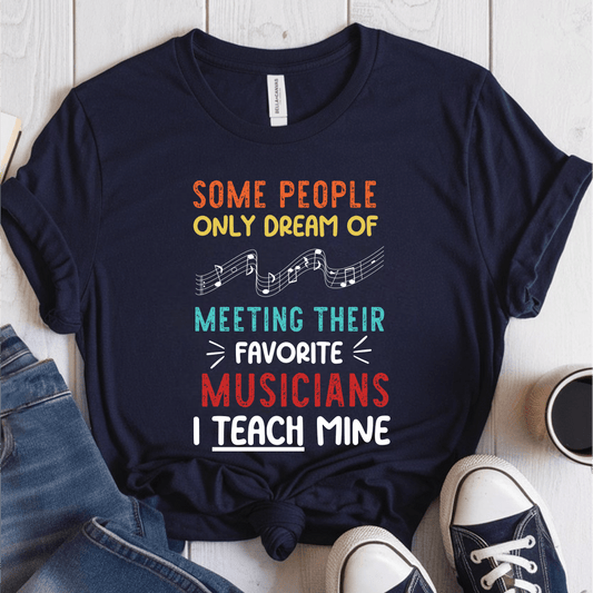 T-Shirt Navy / S Some People Only Dream of Meeting Their Favorite Musician T-Shirt