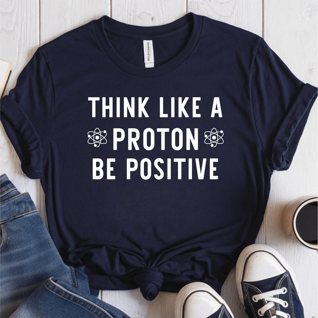 T-Shirt Navy / S Think Like A Proton Be Positive T-Shirt