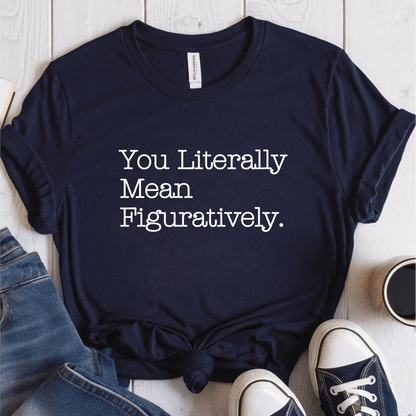 T-Shirt Navy / S You Literally Mean Figuratively