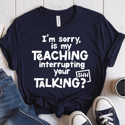 T-Shirt Navy / XS Im Sorry Is My Teaching Interrupting Your Talking T-Shirt