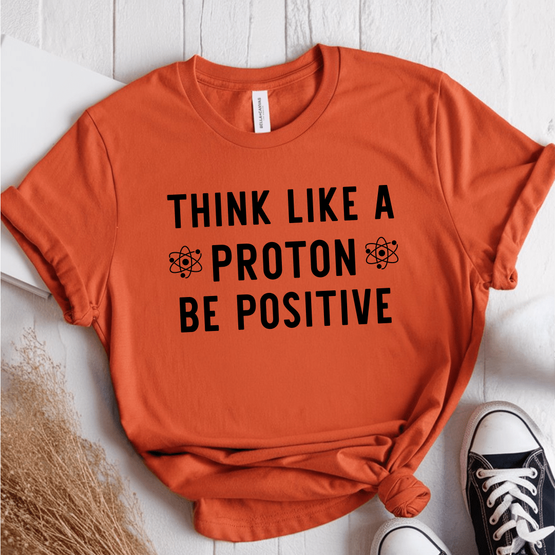 T-Shirt Orange / S Think Like A Proton Be Positive T-Shirt