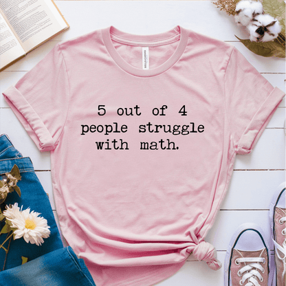 T-Shirt Pink / S 5 Out Of 4 People Struggle With Math T-Shirt