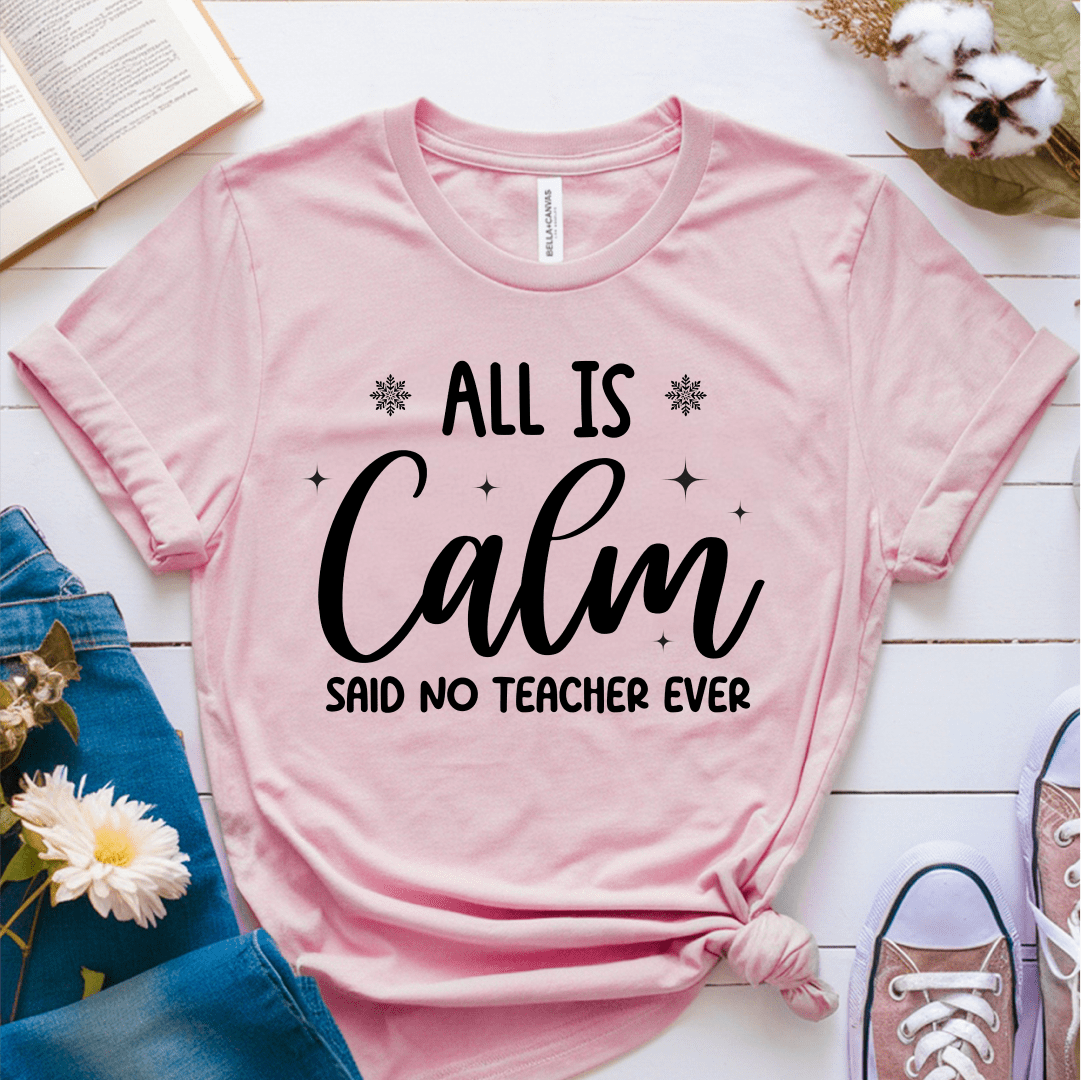 T-Shirt Pink / S All Is Calm Said No Teacher Ever (text) T-Shirt