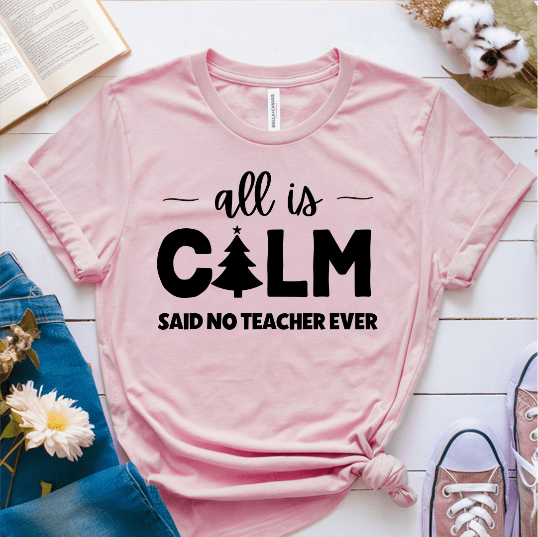 T-Shirt Pink / S All Is Calm Said No Teacher Ever (tree) T-Shirt