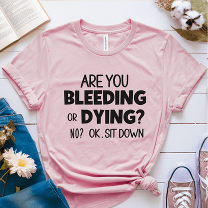 T-Shirt Pink / S Are You Bleeding Or Dying T-Shirt