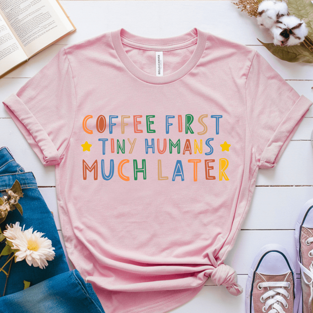 T-Shirt Pink / S Coffee First Tiny Humans Much Later Pastel T-Shirt