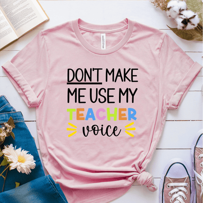 T-Shirt Pink / S Don't Make Me Use My Teacher Voice T-Shirt