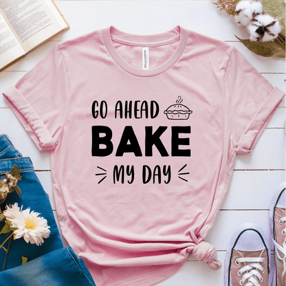 T-Shirt Pink / S Go Ahead Bake My Day T-Shirt