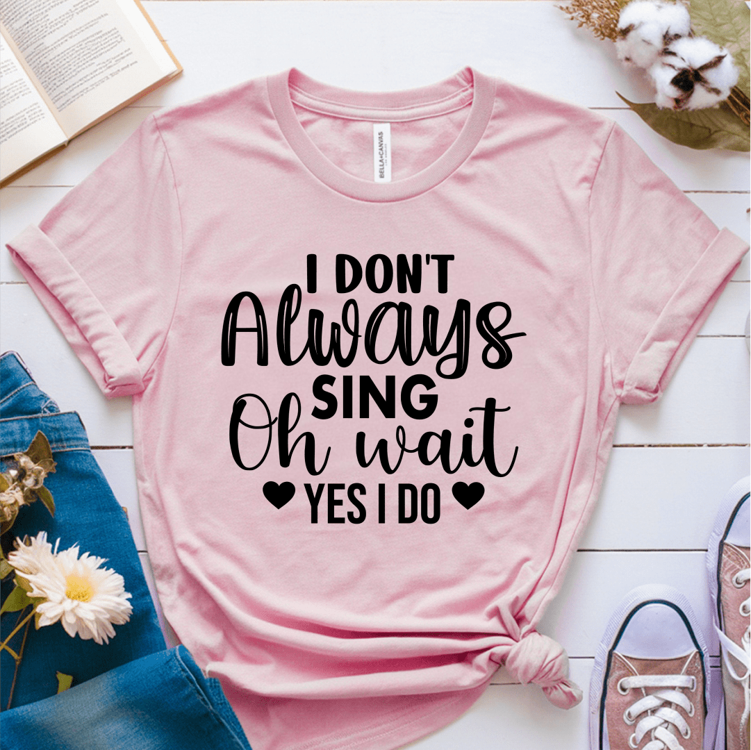 T-Shirt Pink / S I Dont Always Sing (heart) T-Shirt