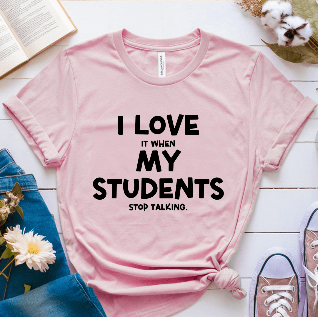 T-Shirt Pink / S I Love It When My Students Stop Talking T-Shirt